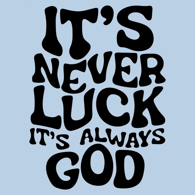 it's never luck it's always good
