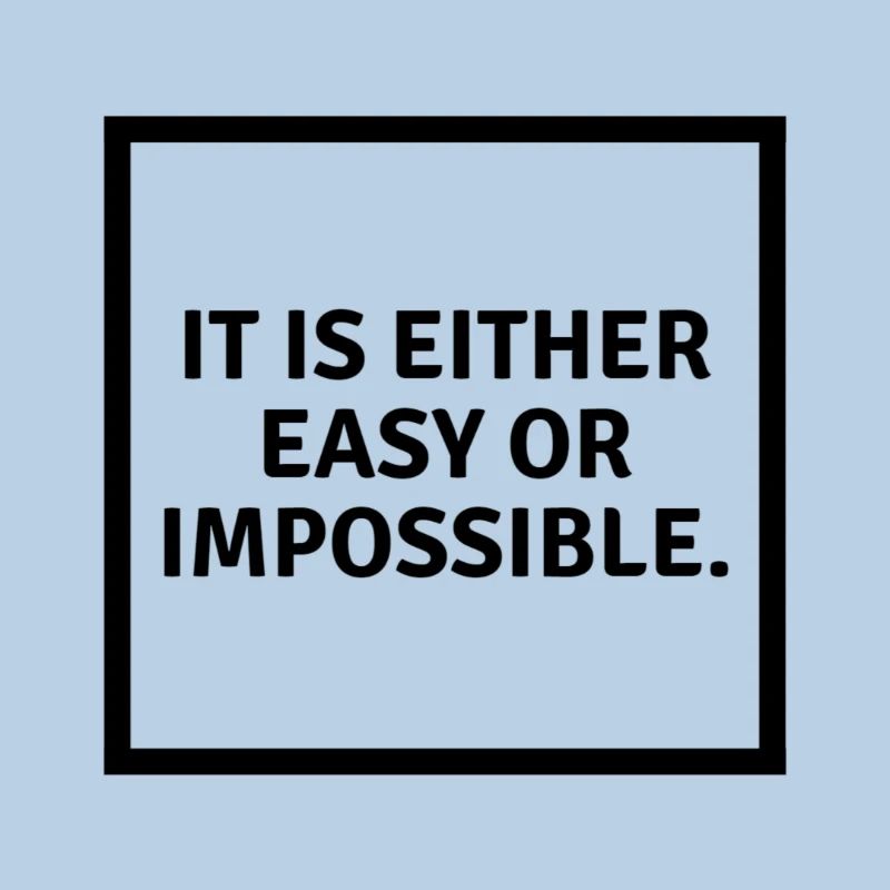 It is either easy or impossible