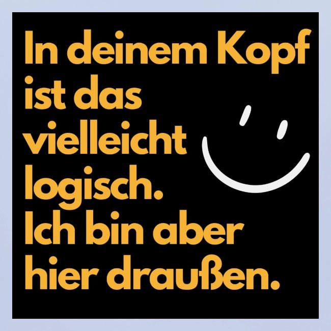 In deinem Kopf ist das logisch