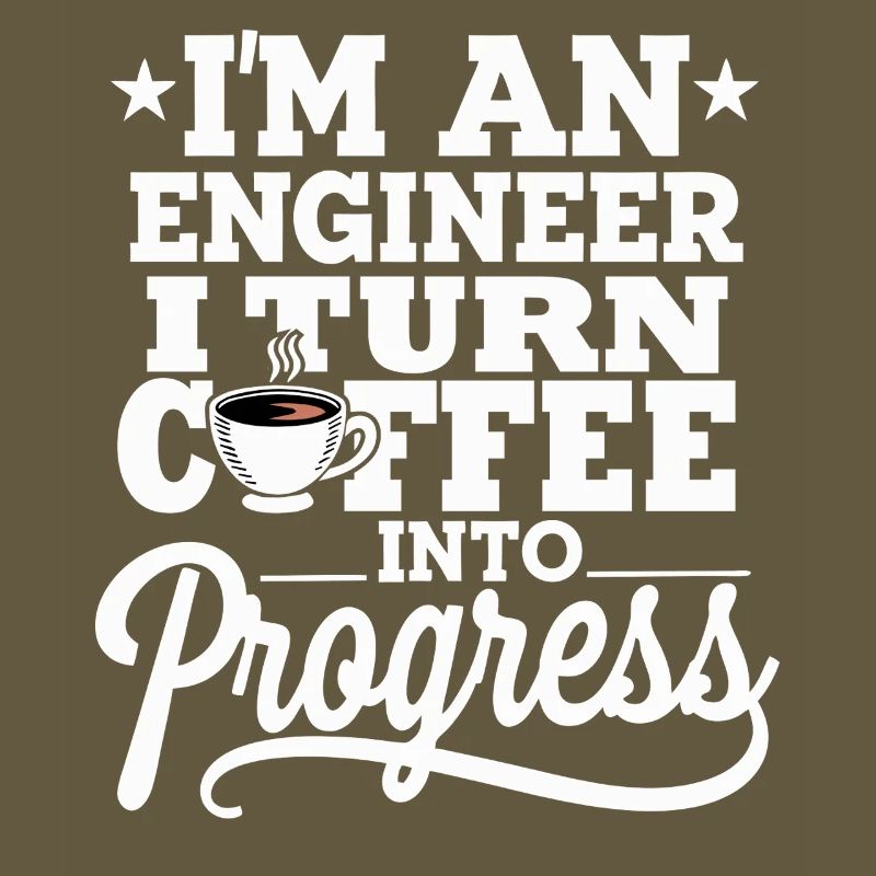 Engineer I Turn Coffee Into Progress Engineering