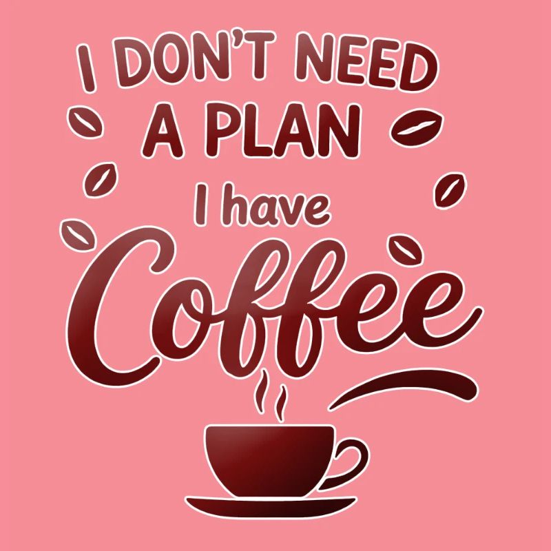 No plan, coffee is enough for me