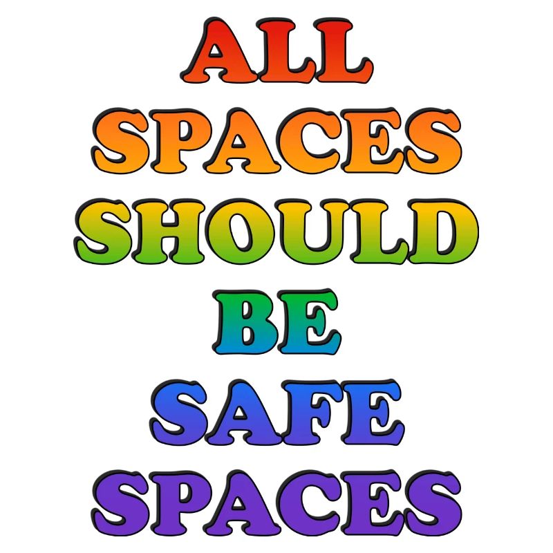 All spaces should be safe spaces