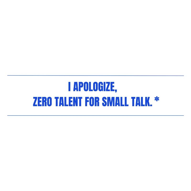 Zero Talent for Small Talk