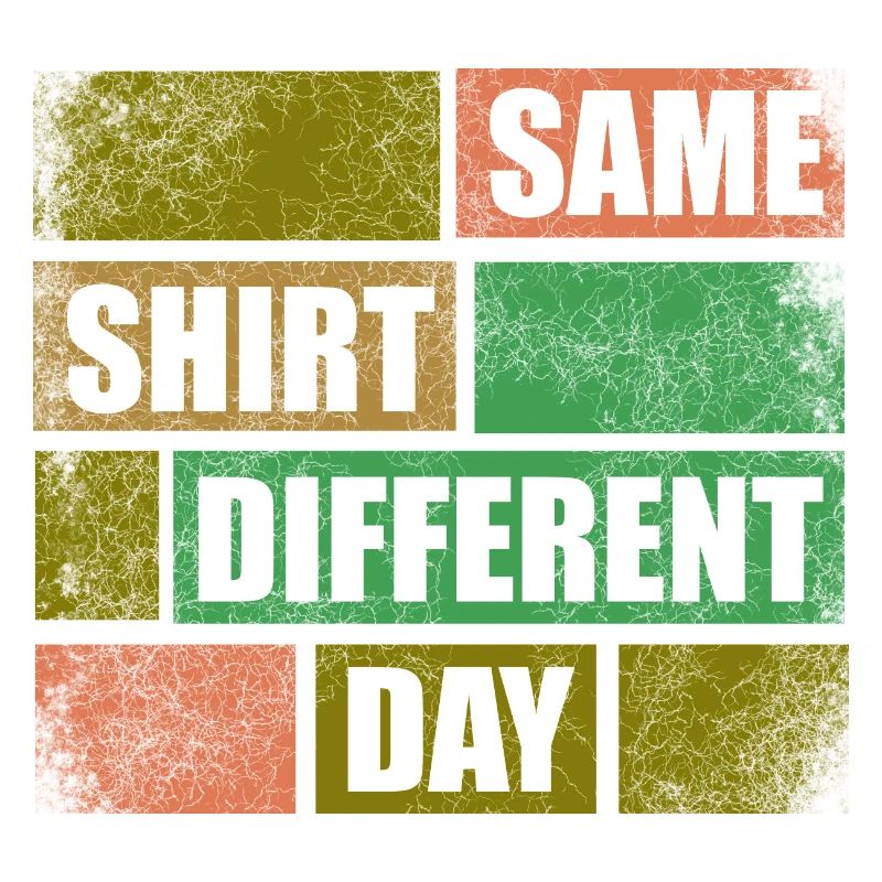 Fun; Same Shirt Different Day