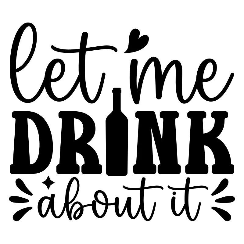 Let me drink about it Funny Wine Lover