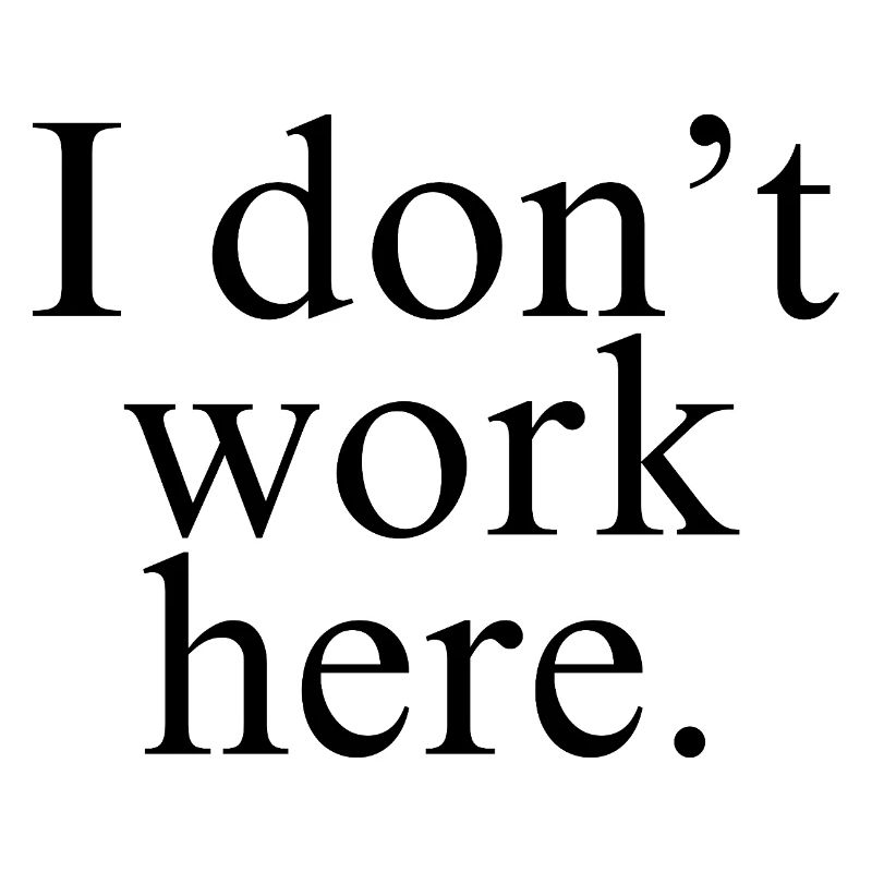 I Don't Work Here shirt