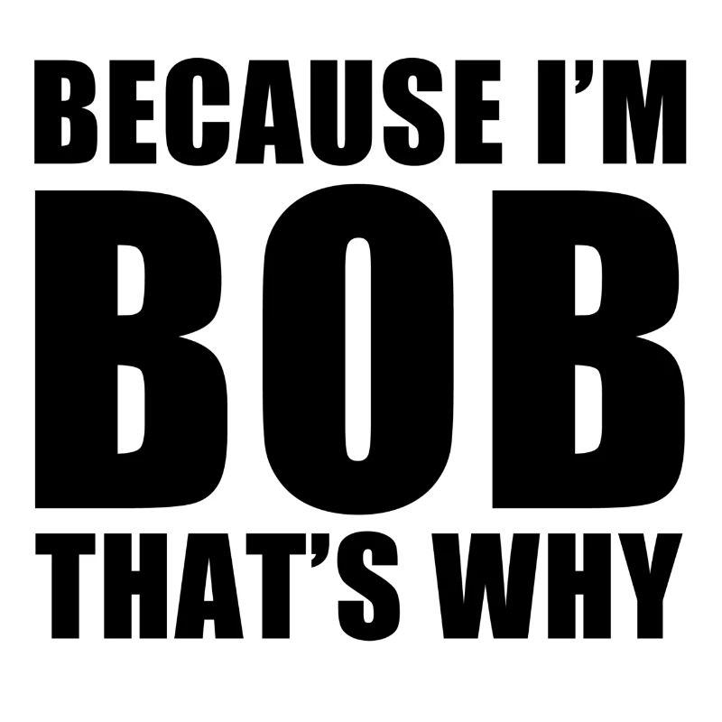 because im bob