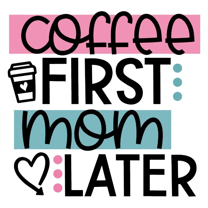 Coffee First Mom Later