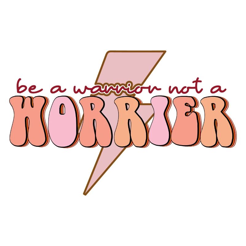 be a warrior not a worrier