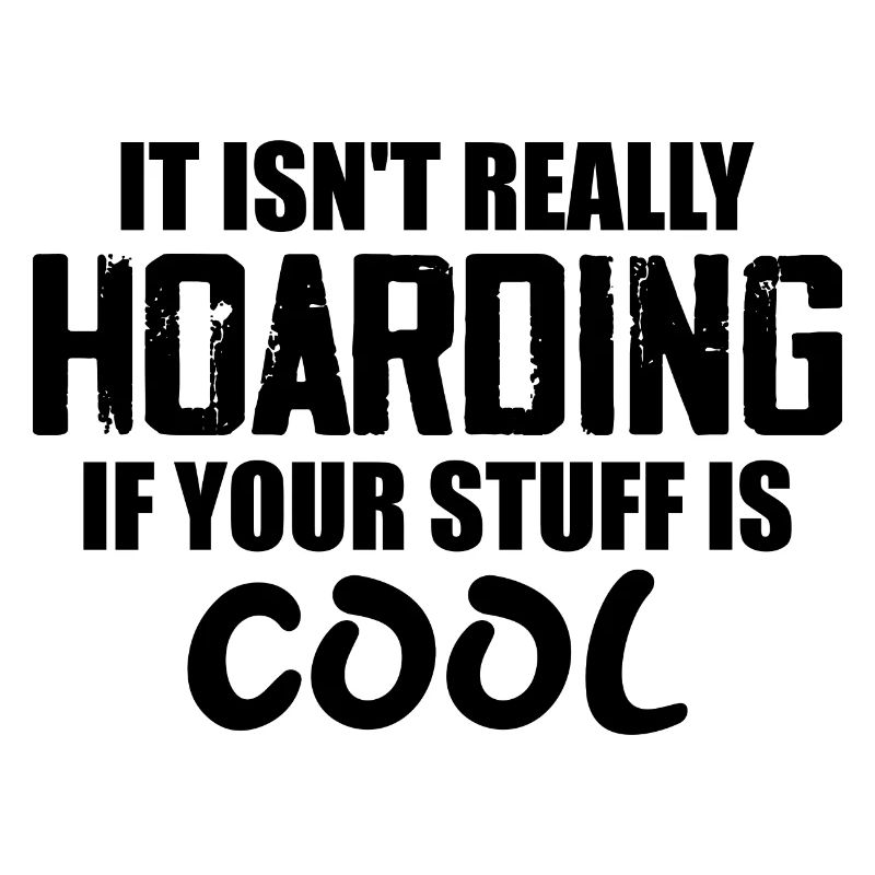 It Isn't Really Hoarding If Your Stuff Is Cool