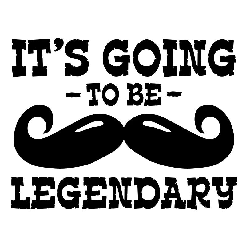 it's going to be legendary / moustache