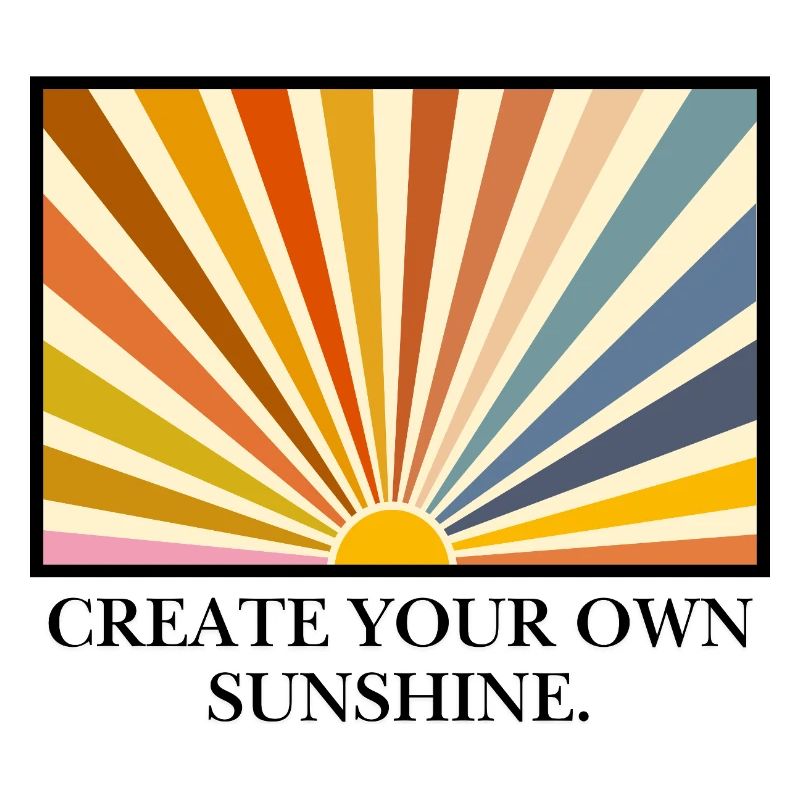 Create your own sunshine.