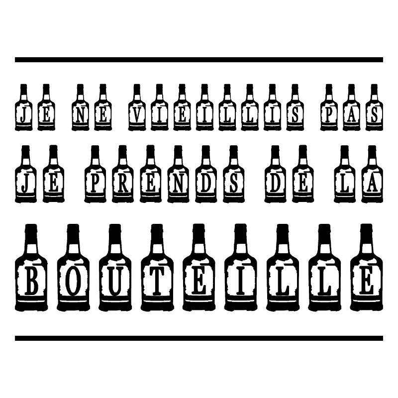 I DON'T AGE, I TAKE THE BOTTLE!