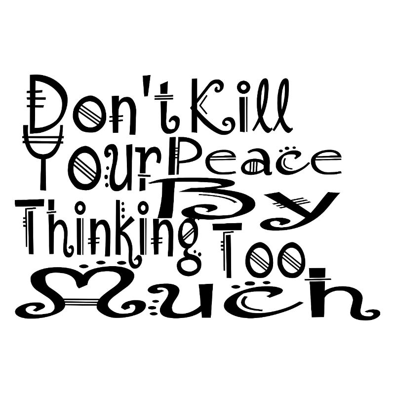 don't kill your peace by thinking too much