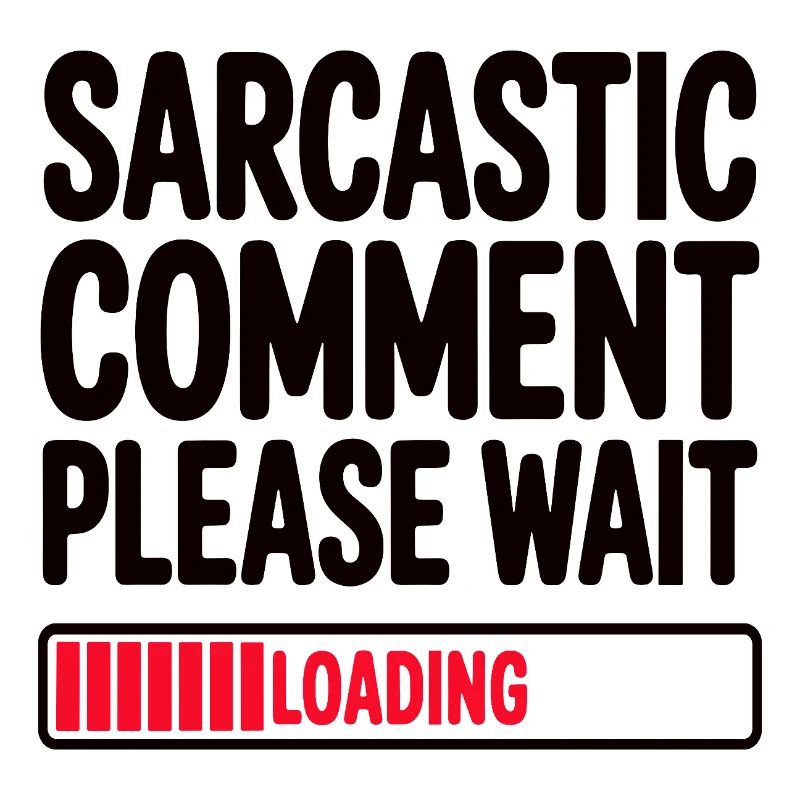 Sarcastic Comment Please Wait Humor Statement