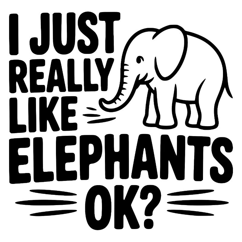 I Just Really Like Elephants Ok?