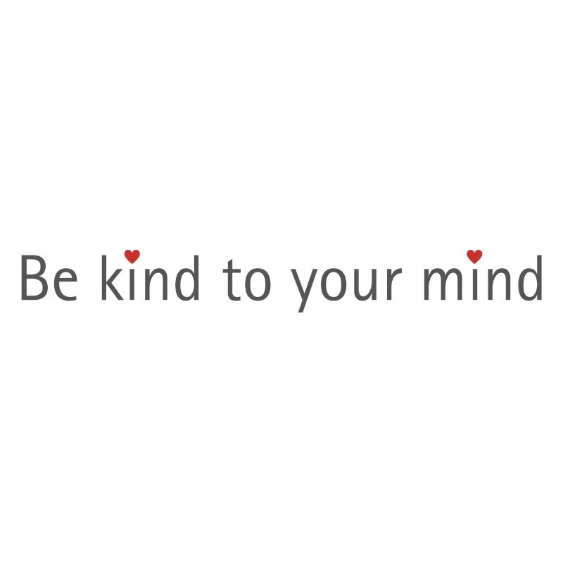 BE KIND TO YOUR MIND