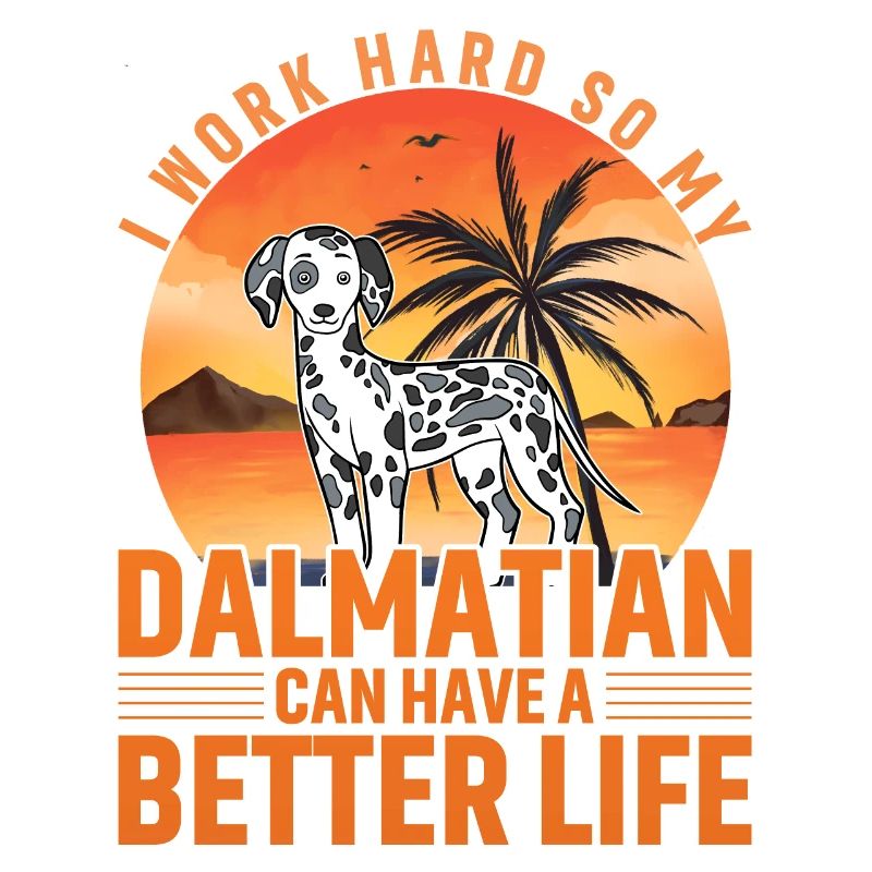 I work hard so my Dalmatian can have a better