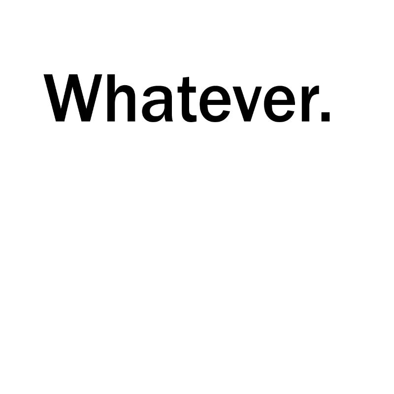 Whatever T Shirt Whatever Tee Whatever