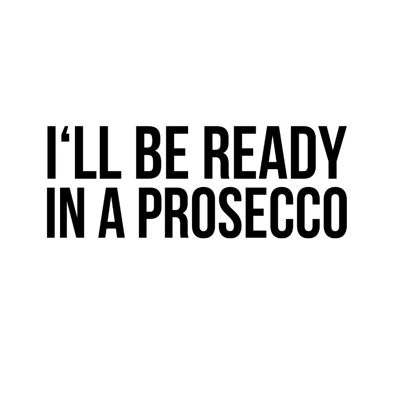 Ready in a Prosecco saying