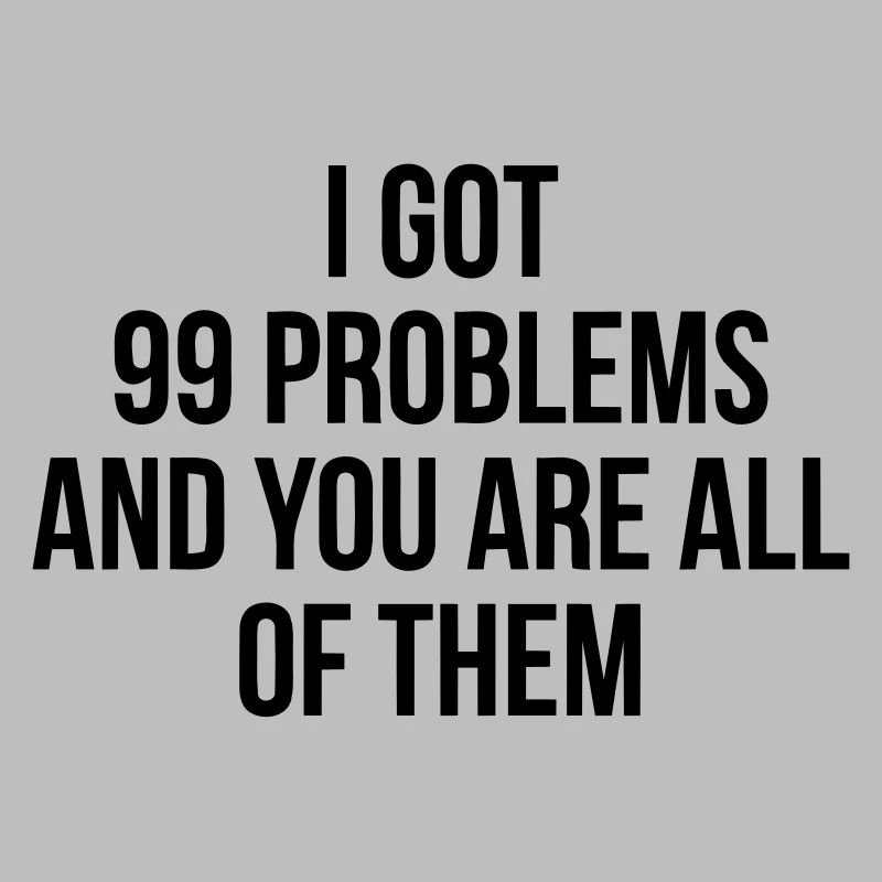 J'ai eu 99 problems - vous êtes tous les