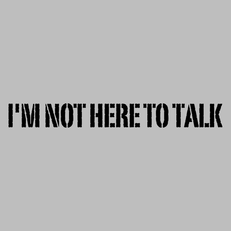 I'm Not Here To Talk