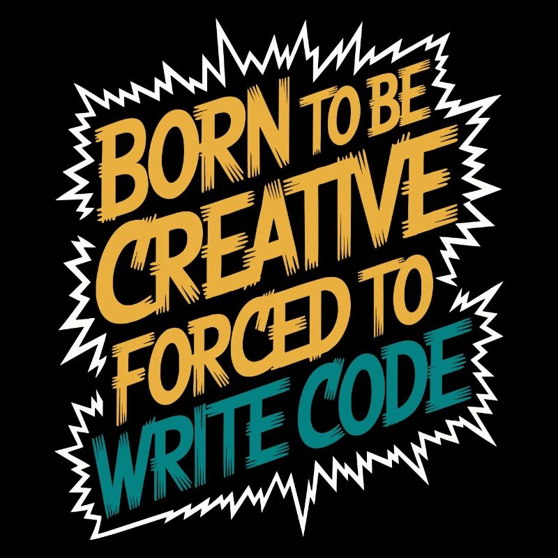 "Born to Be Creative, Forced to Write Code" Funny