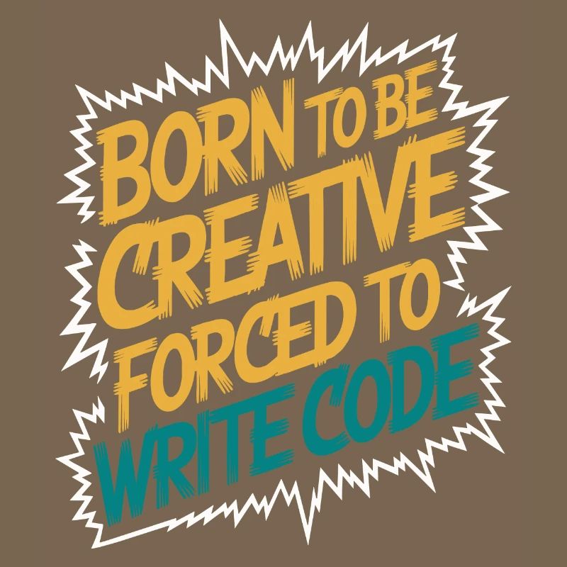 "Born to Be Creative, Forced to Write Code" Funny