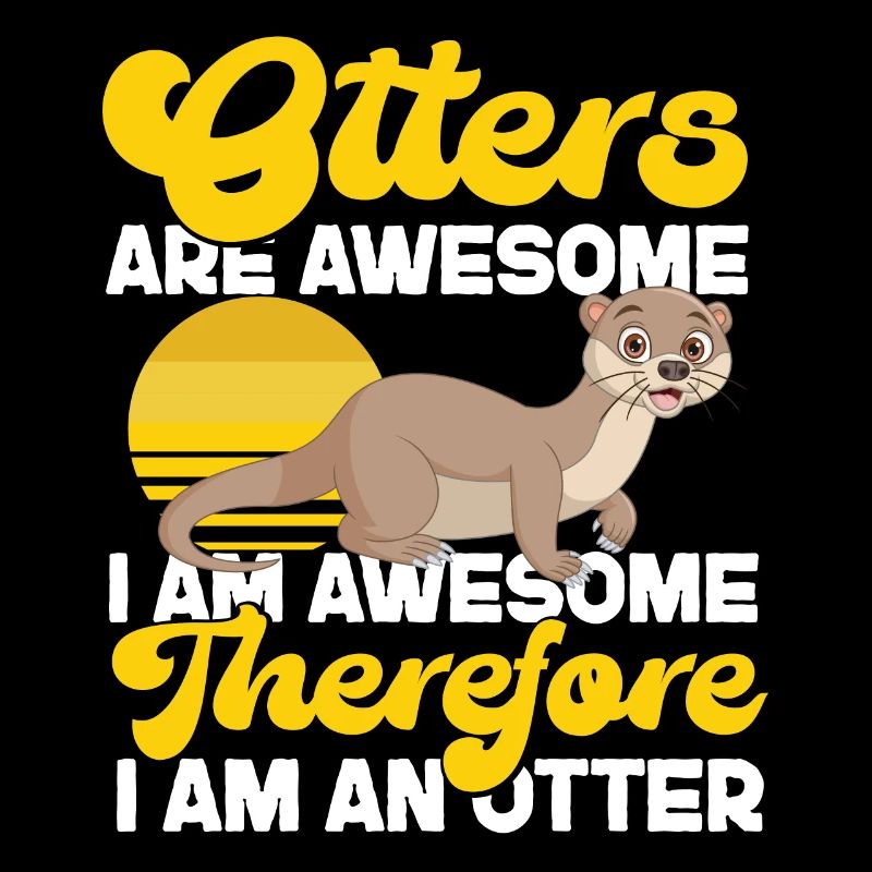 Otter Otters Are Awesome I Am