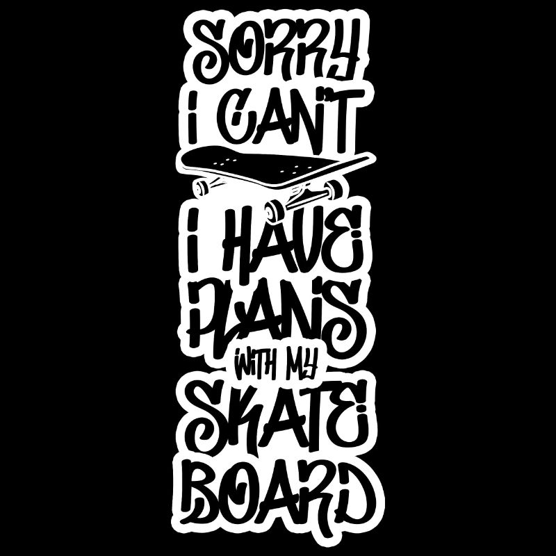 I have plans with my skateboard