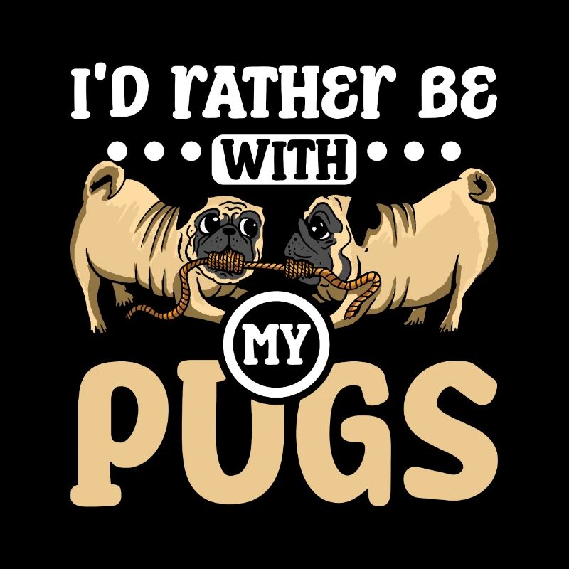 I'd rather be with my pugs