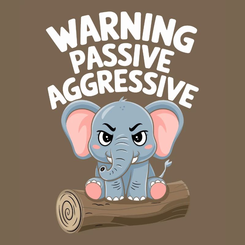 Beware Passive-Aggressive Funny Elephant