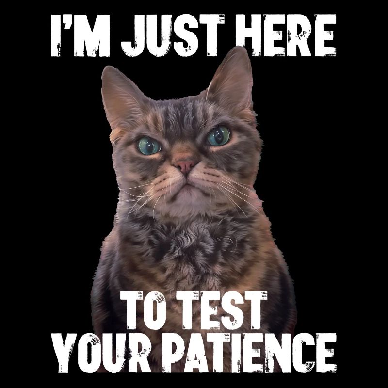 Just here to test your patience
