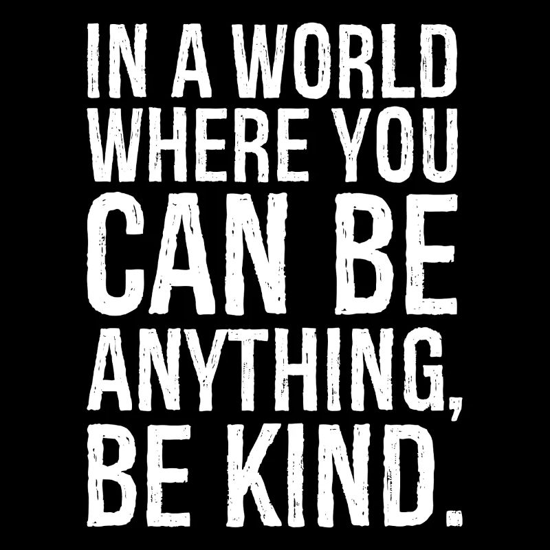 In a world where you can be anything be kind