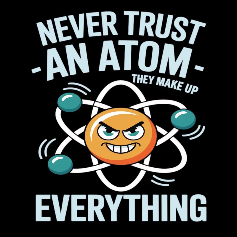 Funny Physics Shirt – Don't Trust an Atom Saying