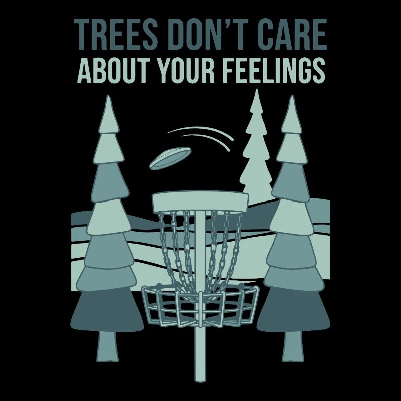 Trees Dont Care About Your Feelings Disc Golf