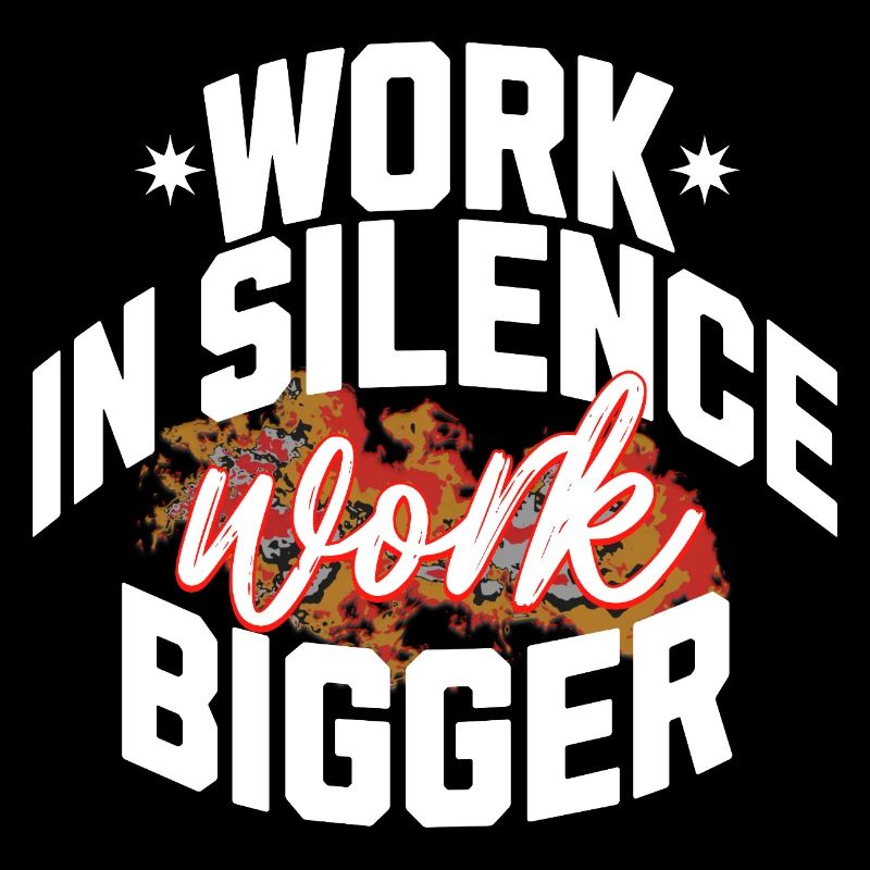 Work in Silence, Work Bigger- motivational T-shirt