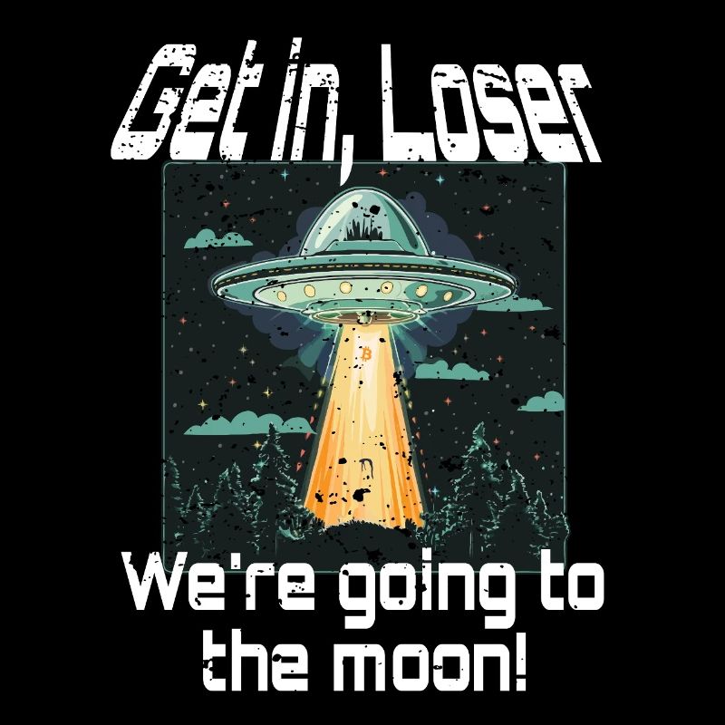 Bitcoin Get in Loser we're going to the moon UFO