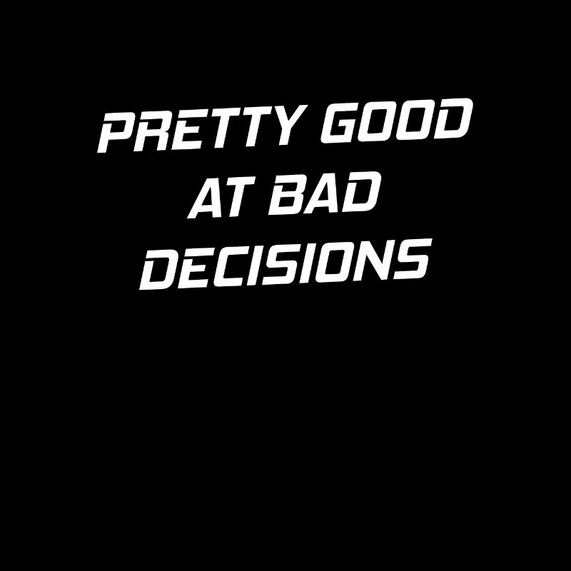 Pretty Good At Bad Decisions