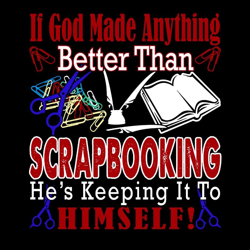 If God Made Anything Better Than Scrapbooking
