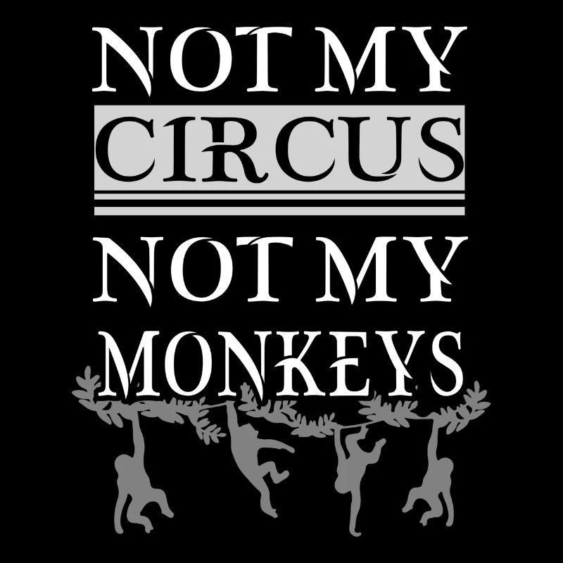 Not my circus not my monkeys
