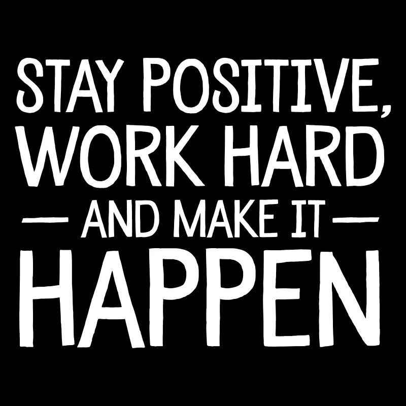 Stay Positive, Work Hard And Make It Happen