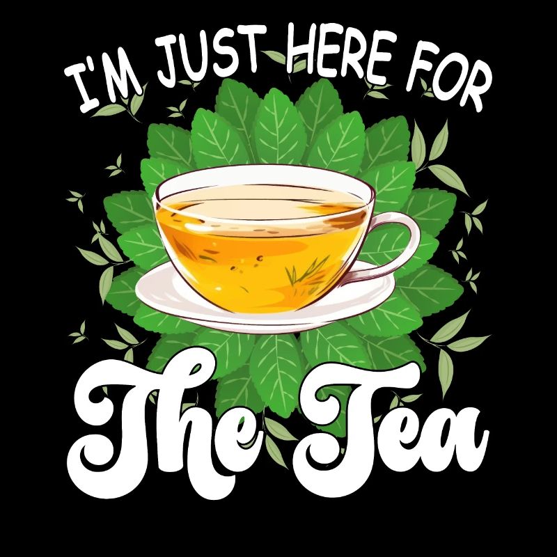 I'm just here for the tea - tea lover Design