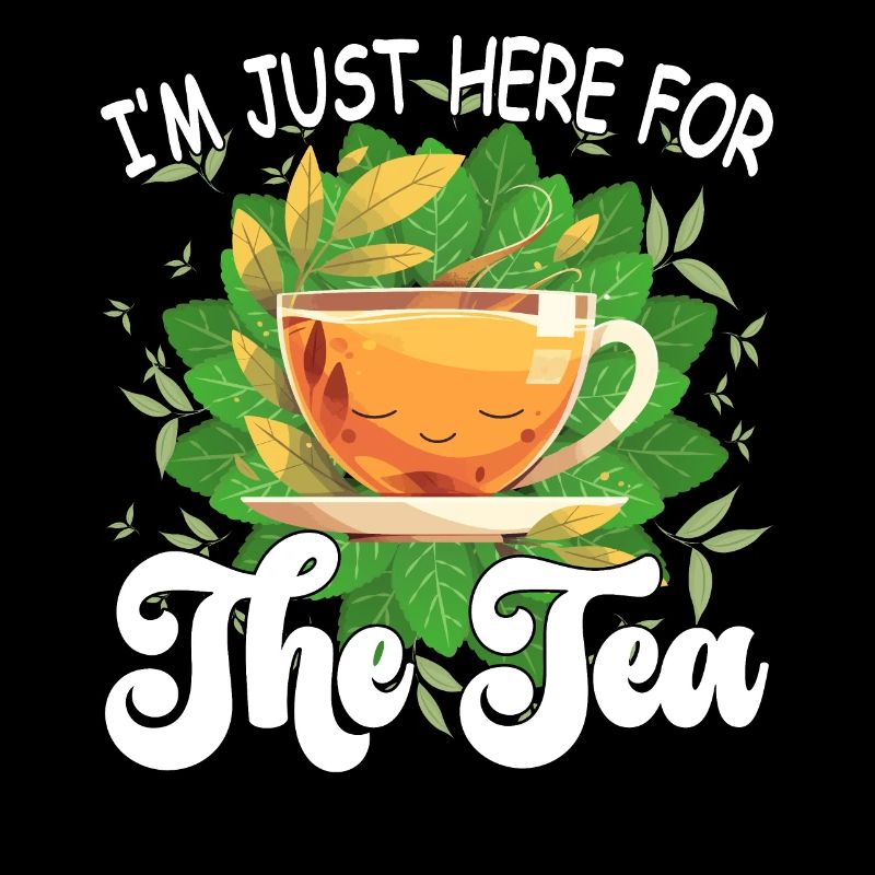 I'm just here for the tea - tea lover Design