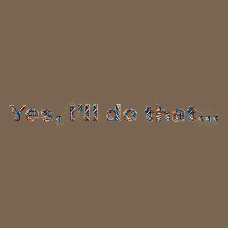 YES, I'LL DO THAT... | Fun statement design