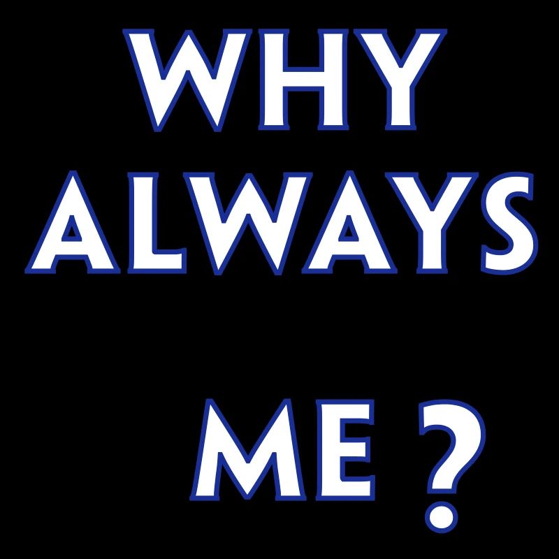 Why Always Me