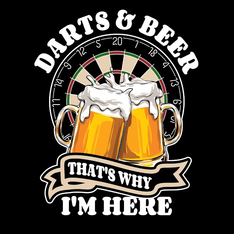 Darts & Beer That's why I'm here - Dart Fan