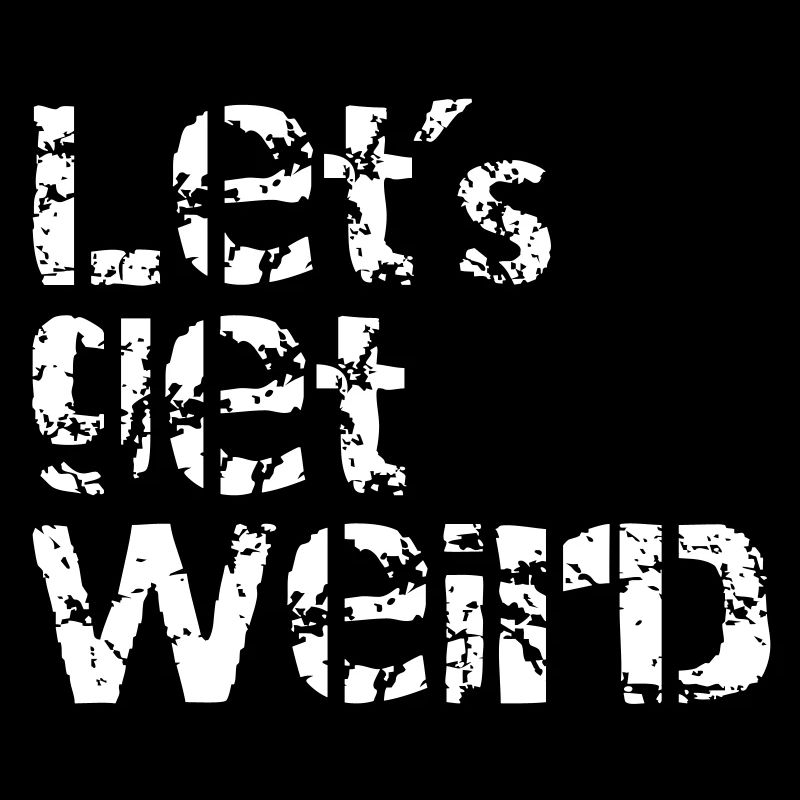 lets get weird