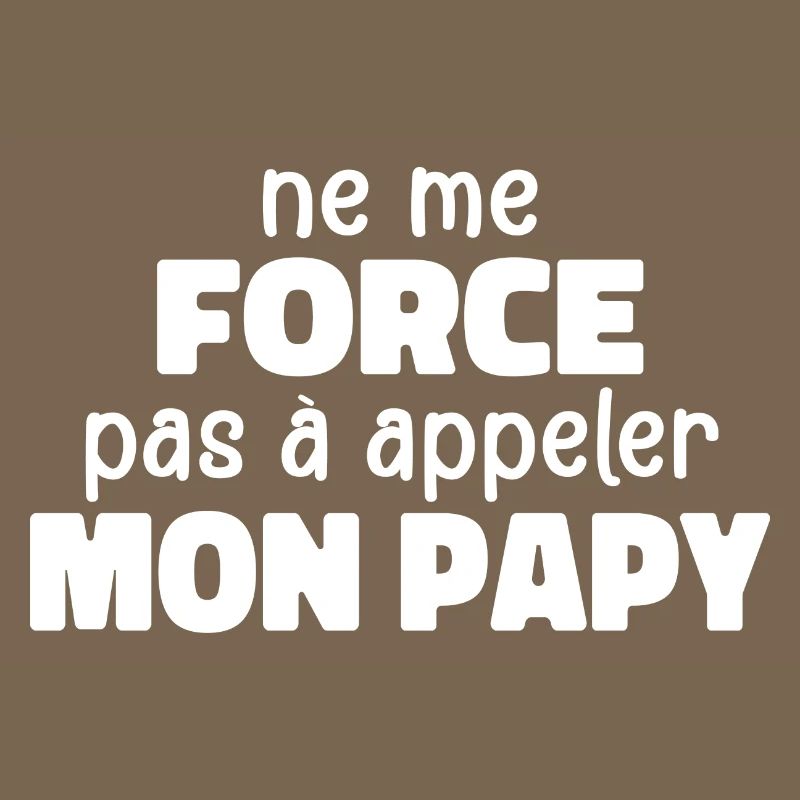 Ne Me Force Pas à Appeler Mon Papy