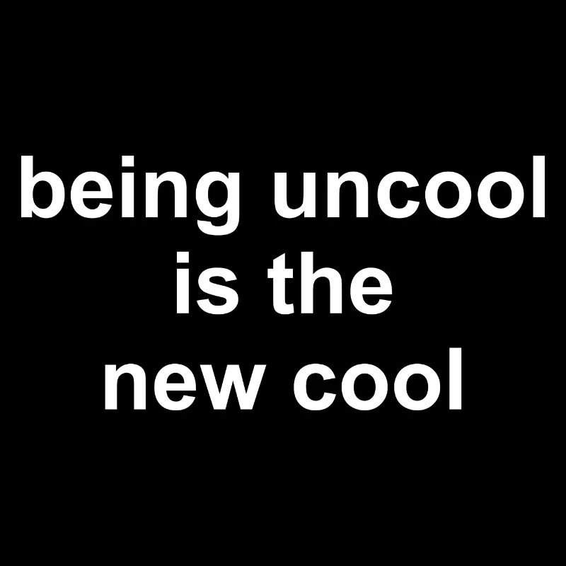 Being Uncool Is The New Cool Graphic